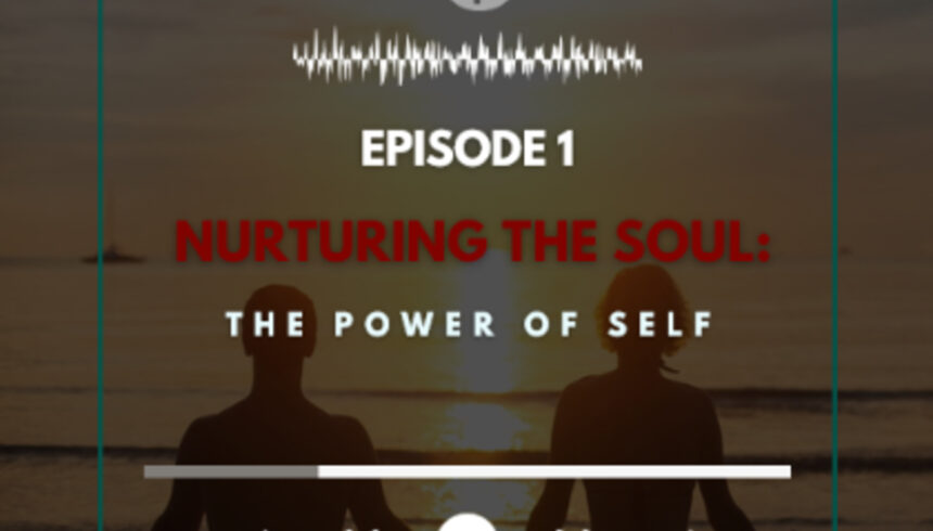 1: S1 E1. Nurturing the Soul: The Power of Self