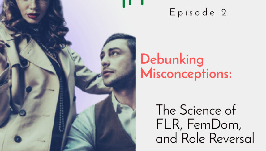 2: S1 E2. Debunking Misconceptions: The Science of FLR, FemDom, and Role Reversal